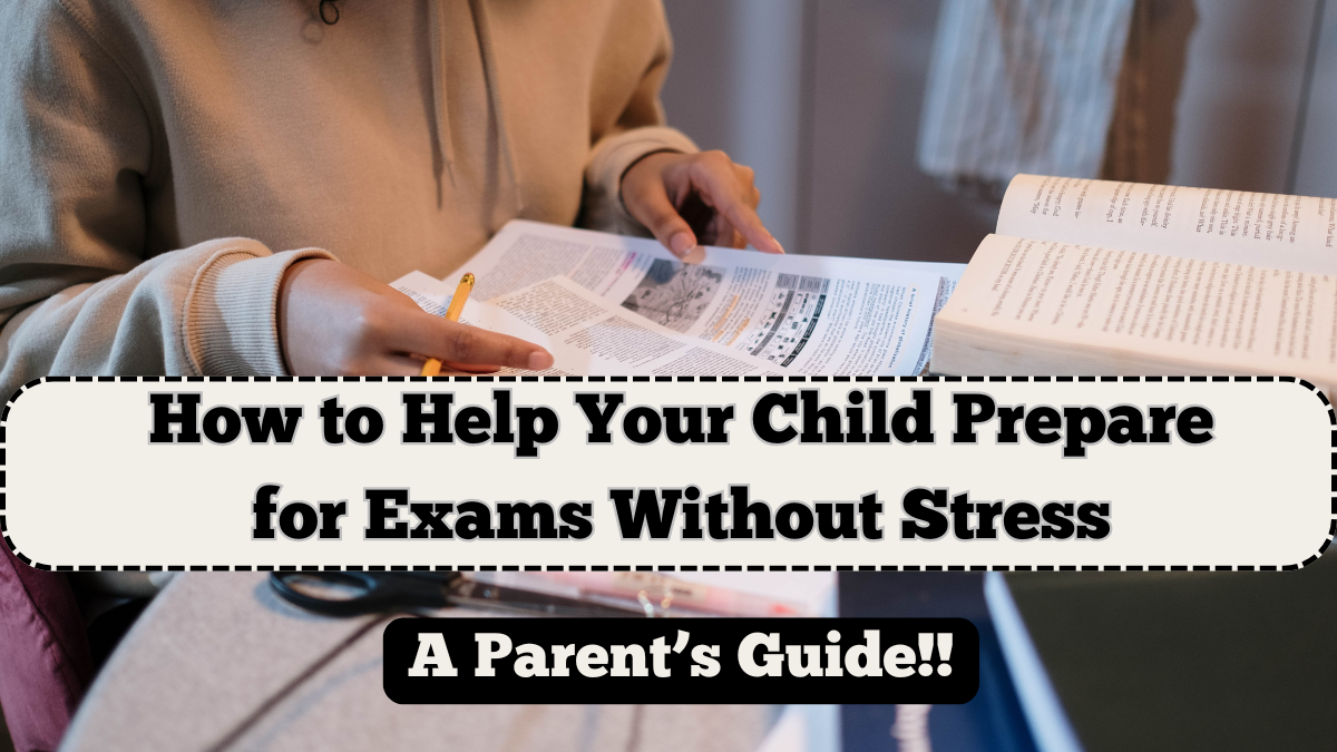 How to Help Your Child Prepare for Exams Without Stress – A Parent’s Guide