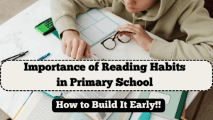 Importance of Reading Habits in Primary School – How to Build It Early