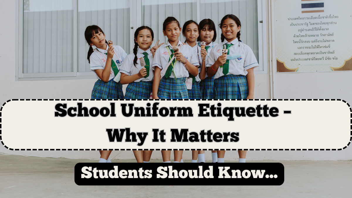 School Uniform Etiquette – Why It Matters and What Students Should Know