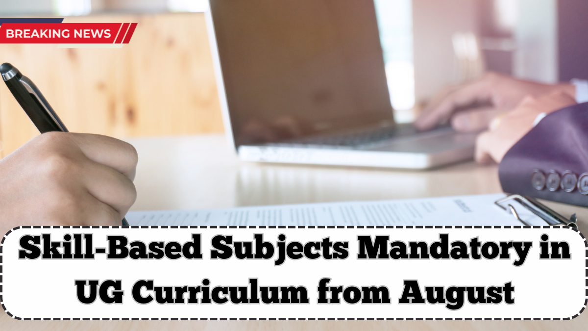 NEP 2025 Update: Skill-Based Subjects Mandatory in UG Curriculum from August