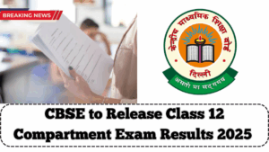 CBSE to Release Class 12 Compartment Exam Results 2025 in July – Check Steps