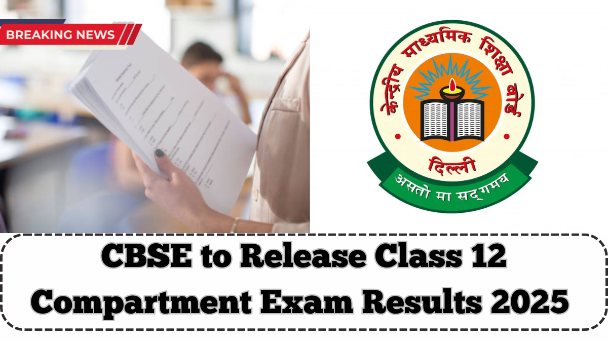 CBSE to Release Class 12 Compartment Exam Results 2025 in July – Check Steps