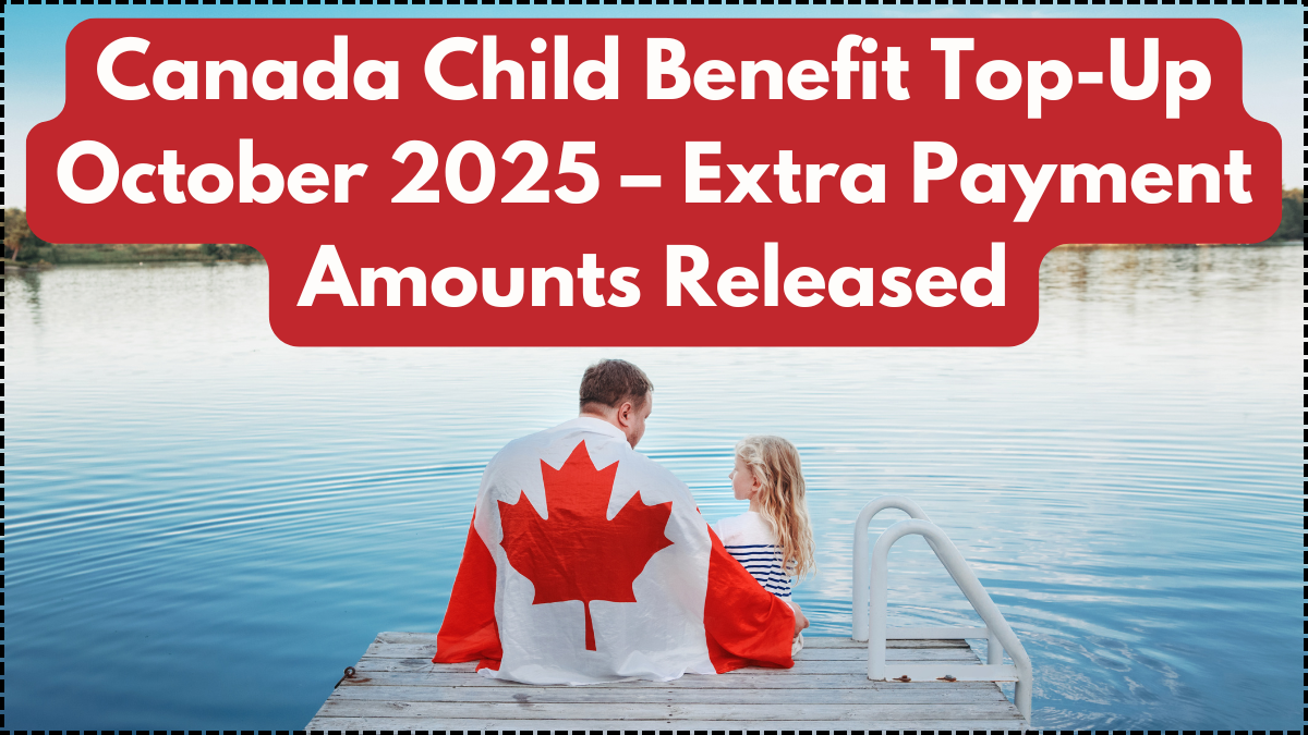 Canada Child Benefit Top-Up October 2025 – Extra Payment Amounts Released