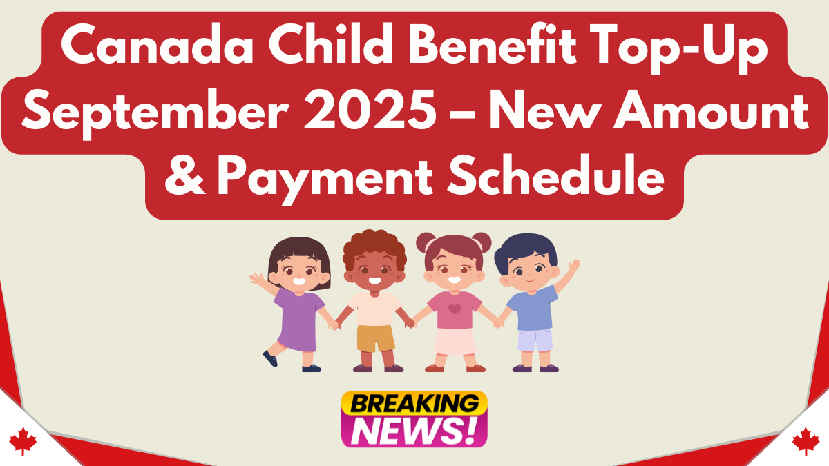 Canada Child Benefit Top-Up September 2025 – New Amount & Payment Schedule