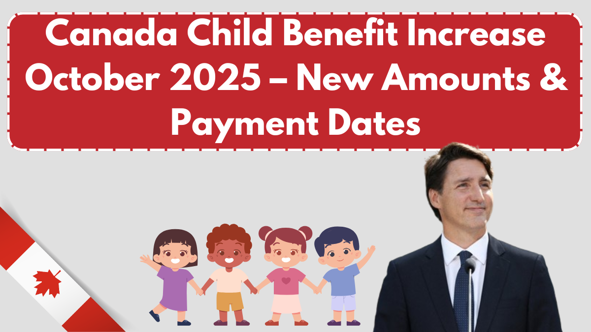 Canada Child Benefit Increase October 2025 – New Amounts & Payment Dates