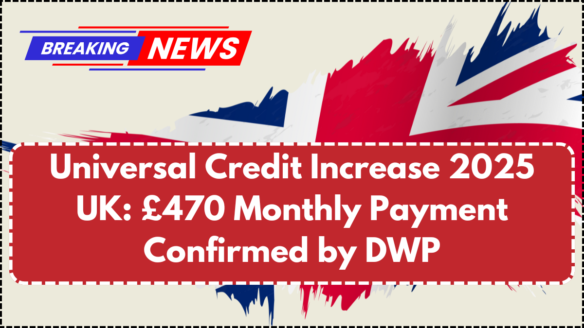Universal Credit Increase 2025 UK: £470 Monthly Payment Confirmed by DWP