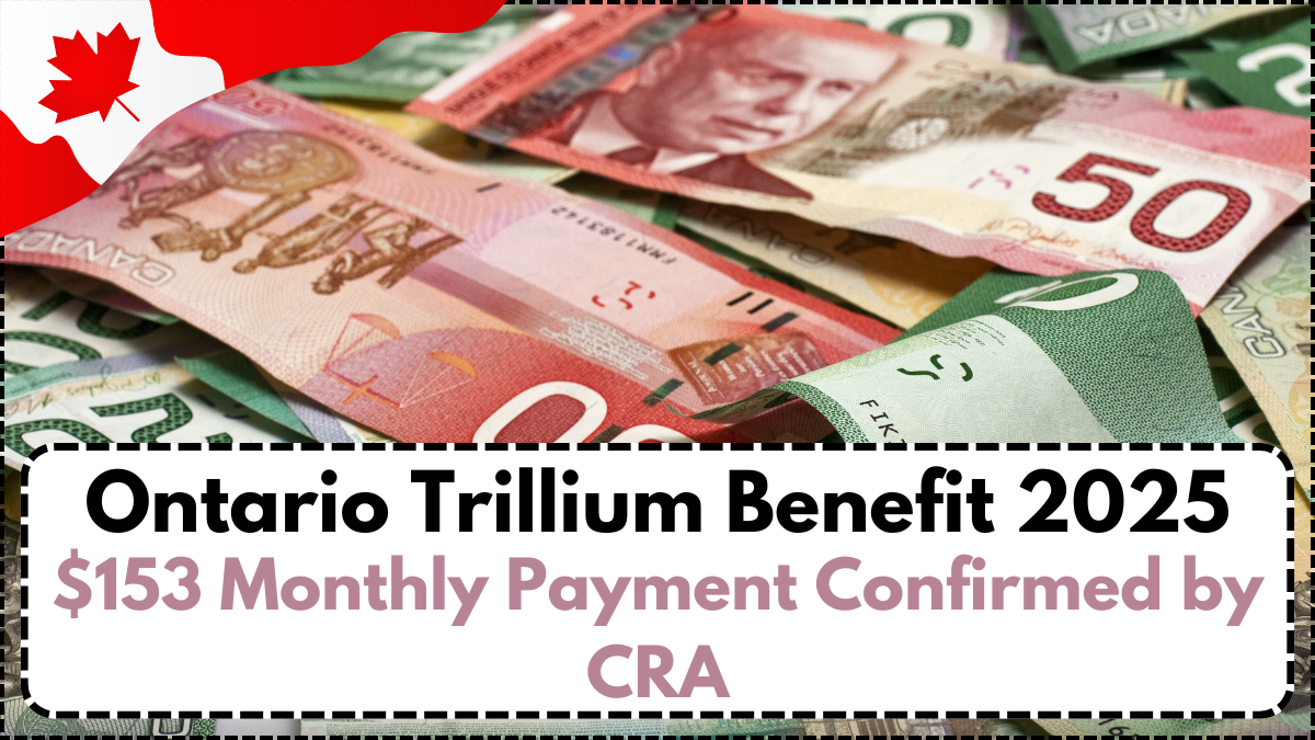 Ontario Trillium Benefit 2025: $153 Monthly Payment Confirmed by CRA