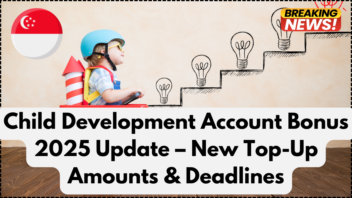 Child Development Account Bonus 2025 Update – New Top-Up Amounts & Deadlines