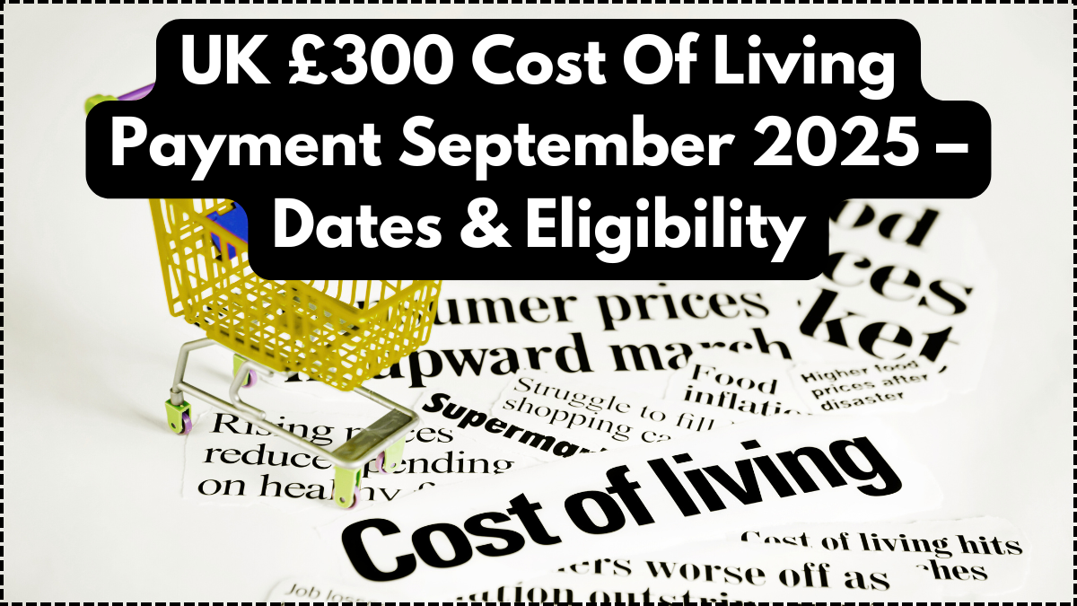UK £300 Cost Of Living Payment September 2025 – Dates & Eligibility