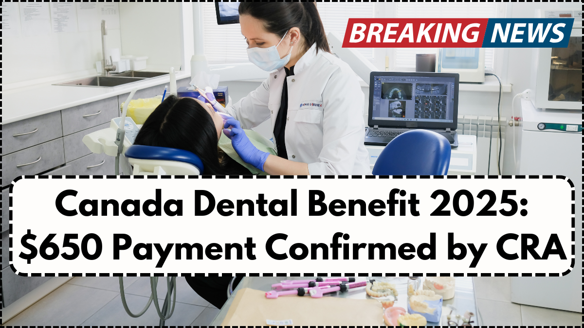 Canada Dental Benefit 2025: $650 Payment Confirmed by CRA