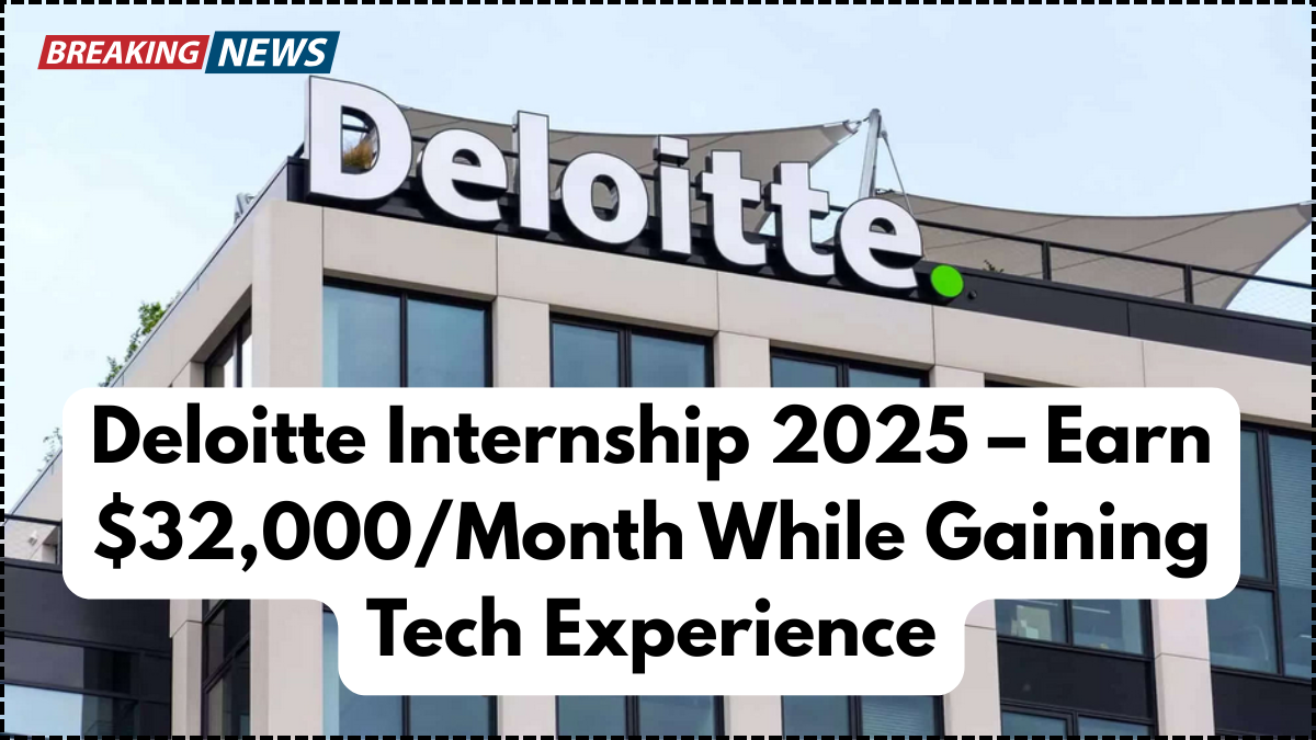 Deloitte Internship 2025 – Earn $32,000/Month While Gaining Tech Experience