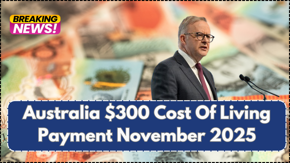 Australia $300 Cost Of Living Payment November 2025 – Full Payout Schedule
