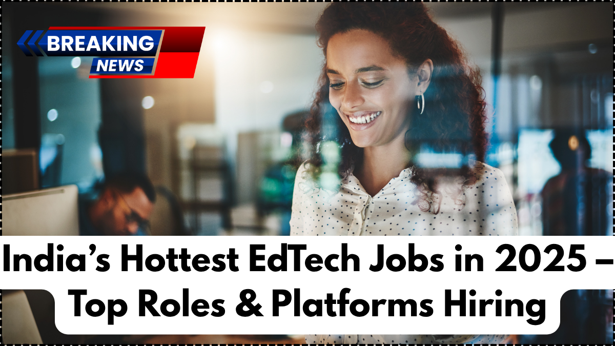 India’s Hottest EdTech Jobs in 2025 – Top Roles & Platforms Hiring