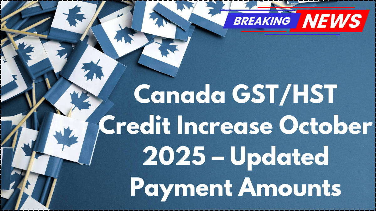 Canada GST/HST Credit Increase October 2025 – Updated Payment Amounts