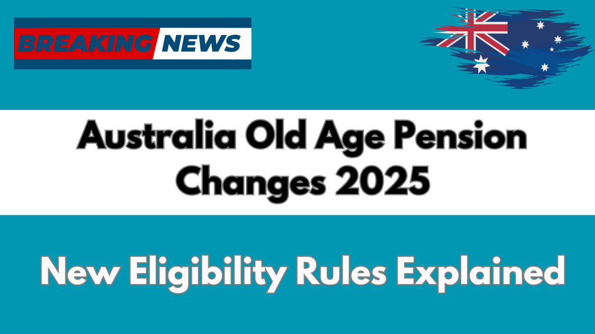 Australia Old Age Pension Changes 2025 – New Eligibility Rules Explained