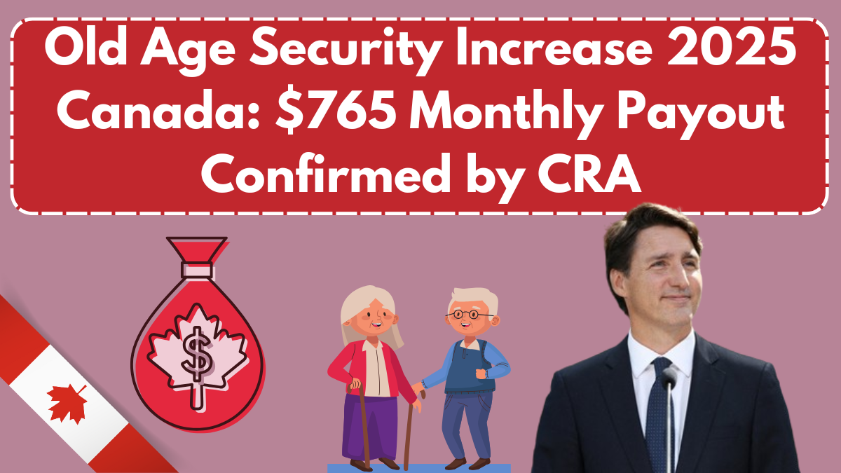 Old Age Security Increase 2025 Canada: $765 Monthly Payout Confirmed by CRA