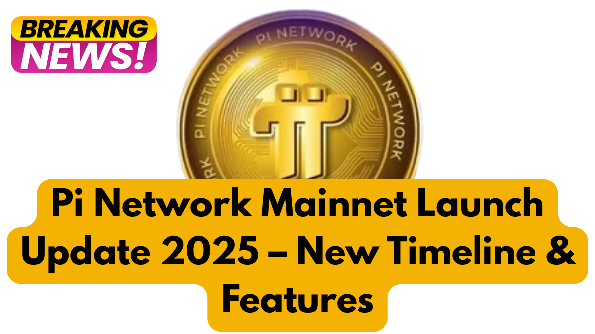 Pi Network Mainnet Launch Update 2025 – New Timeline & Features