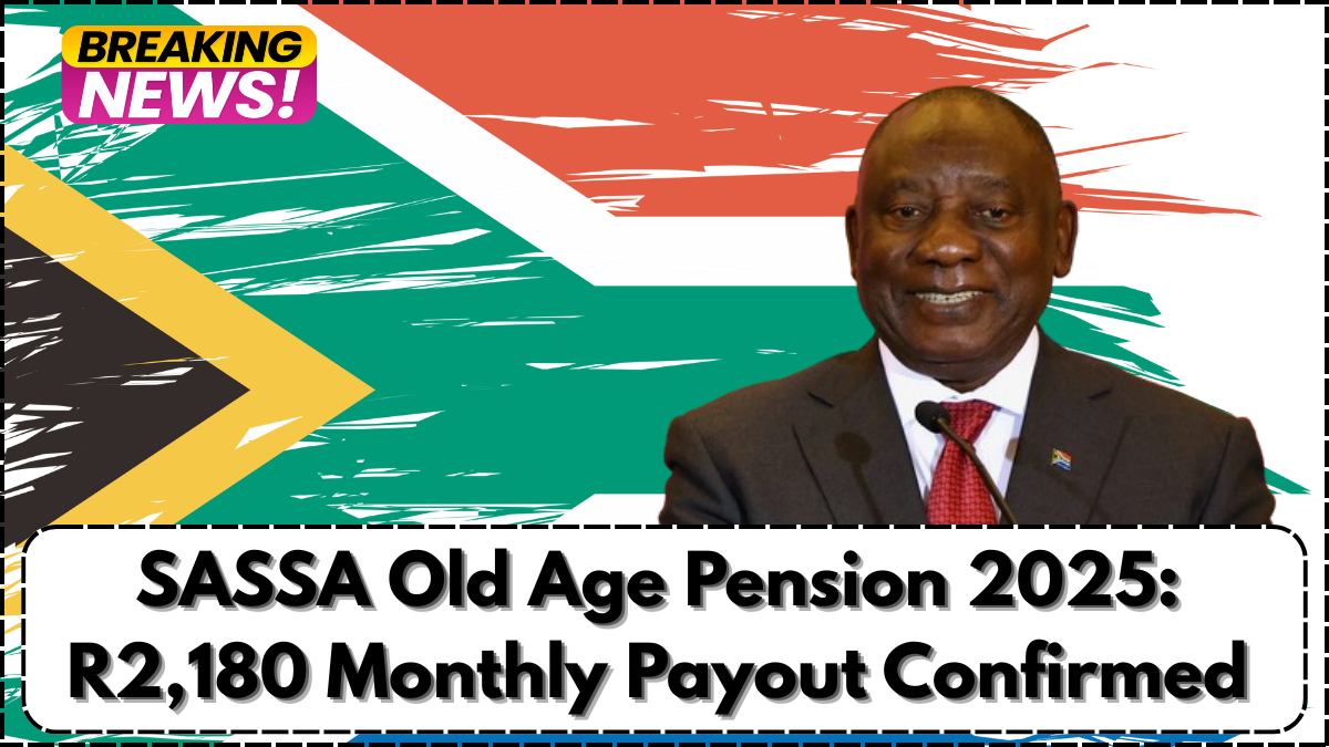 SASSA Old Age Pension 2025: R2,180 Monthly Payout Confirmed