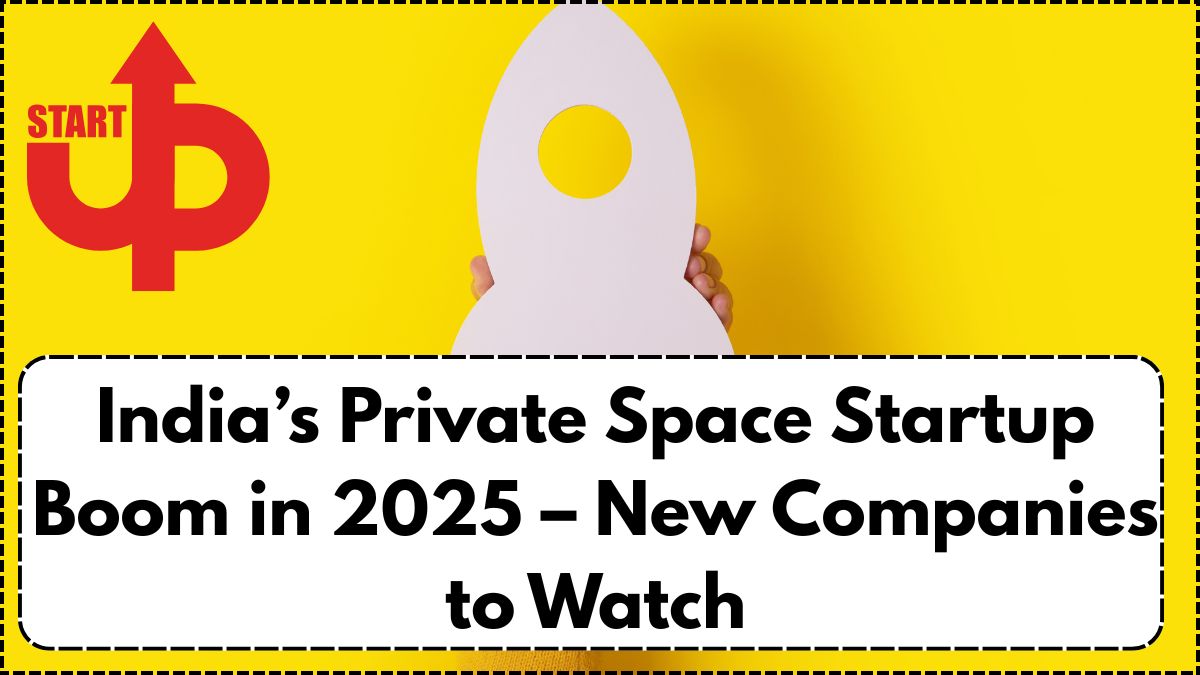 India’s Private Space Startup Boom in 2025 – New Companies to Watch