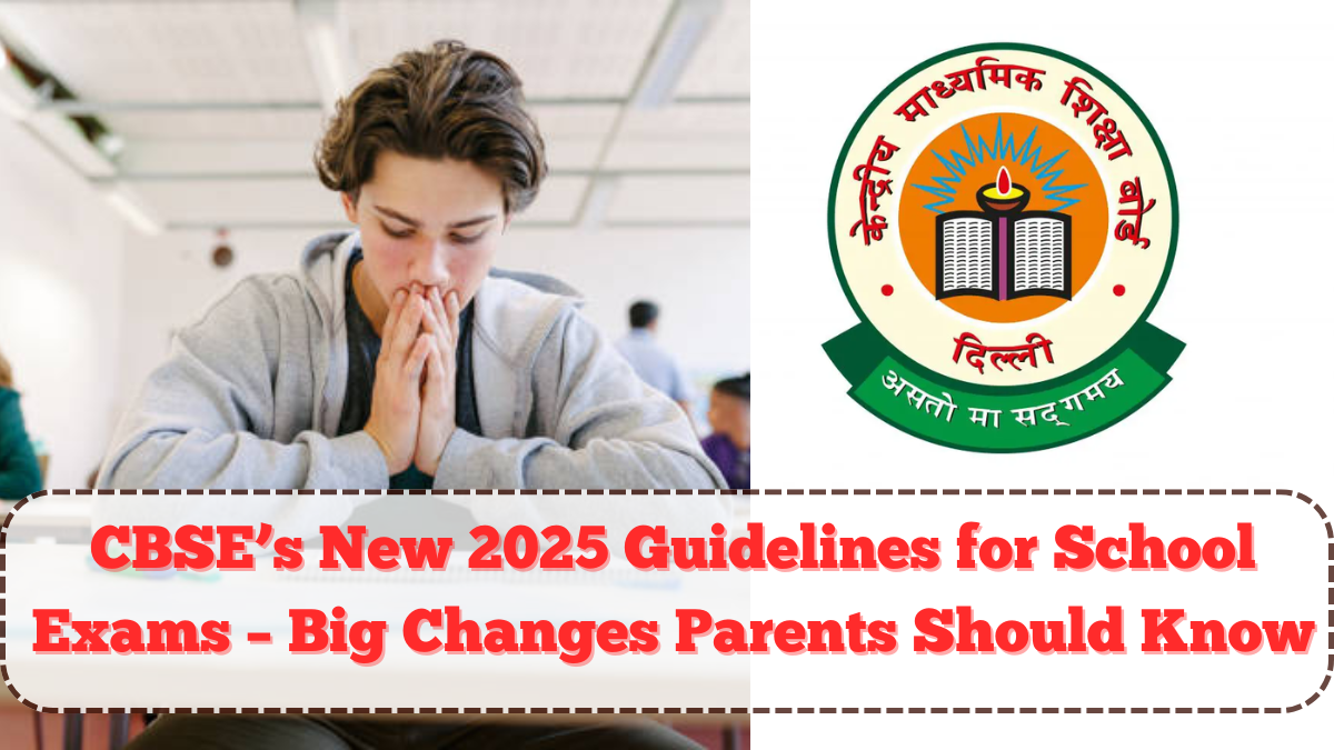CBSE’s New 2025 Guidelines for School Exams – Big Changes Parents Should Know