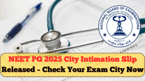 NEET PG 2025 City Intimation Slip Released – Check Your Exam City Now