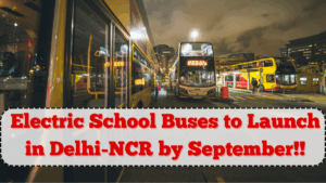 Electric School Buses to Launch in Delhi-NCR by September 2025