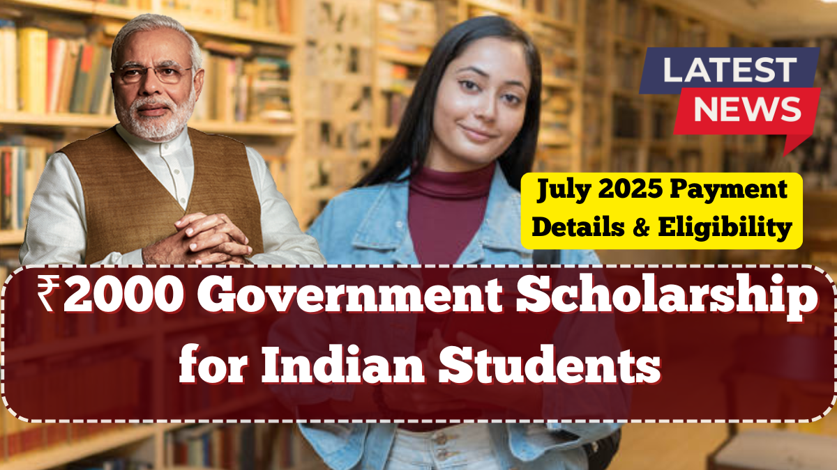 ₹2000 Government Scholarship for Indian Students – July 2025 Payment Details & Eligibility