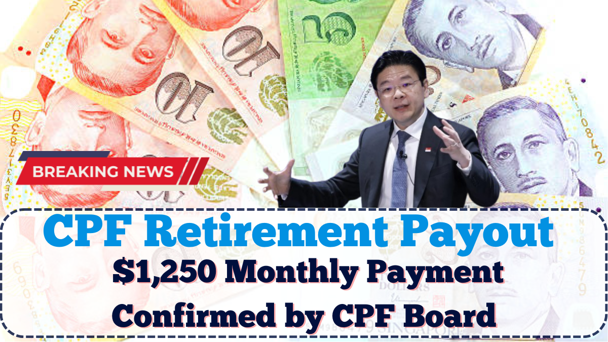 CPF Retirement Payout 2025 Singapore: $1,250 Monthly Payment Confirmed by CPF Board