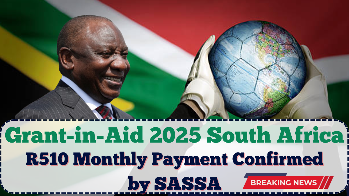 Grant-in-Aid 2025 South Africa: R510 Monthly Payment Confirmed by SASSA